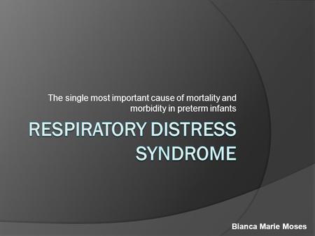 The single most important cause of mortality and morbidity in preterm infants Bianca Marie Moses.