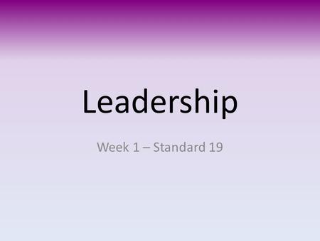 Leadership Week 1 – Standard 19. Leadership is The ability to move or influence other toward achieving individual or group goal. not a magical trait It.