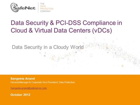 Data Security & PCI-DSS Compliance in Cloud & Virtual Data Centers (vDCs) Data Security in a Cloudy World Sangeeta Anand General Manager & Corporate Vice.