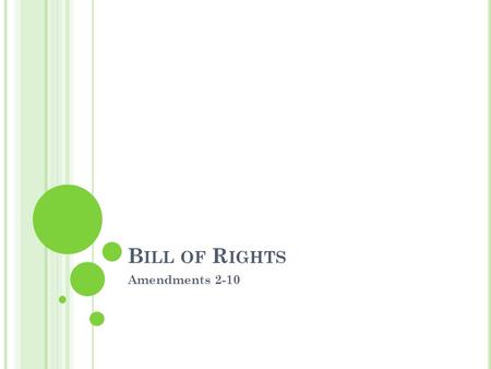 B ILL OF R IGHTS Amendments 2-10. 2 ND A MENDMENT A well regulated Militia being necessary to the security of a free State, the right of the people to.