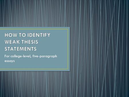 For college-level, five-paragraph essays. must express ONE main idea about the topic (must be RELEVANT to the topic assigned) must take a stand/ have.