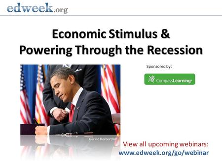 Economic Stimulus & Powering Through the Recession View all upcoming webinars: www.edweek.org/go/webinar Sponsored by: Gerald Herbert/AP.