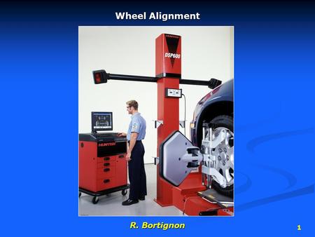 1 Wheel Alignment R. Bortignon. 2 Wheel Alignment Angles tire positioning angles are…tire positioning angles are…  caster  camber  toe in or toe out.