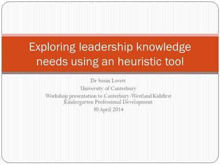 Dr Susan Lovett University of Canterbury Workshop presentation to Canterbury-Westland Kidsfirst Kindergarten Professional Development 30 April 2014 Exploring.