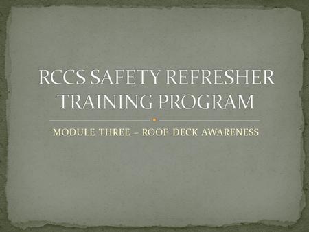 MODULE THREE – ROOF DECK AWARENESS. The employer shall determine if the walking/working surface on which its employees are to work have the strength.