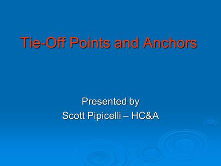 Tie-Off Points and Anchors Presented by Scott Pipicelli – HC&A.