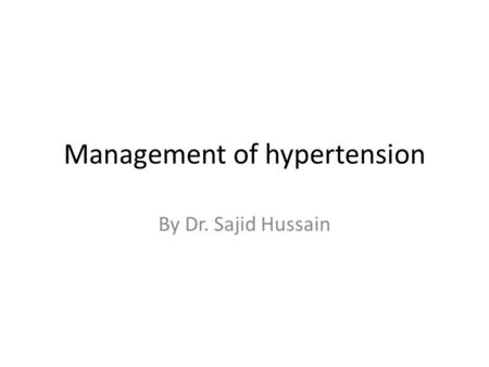 Management of hypertension By Dr. Sajid Hussain. objectives Recall the etiology of hypertension. List the major classes of antihypertensive drugs. Name.