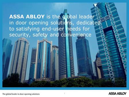 ASSA ABLOY is the global leader in door opening solutions, dedicated to satisfying end-user needs for security, safety and convenience 1.