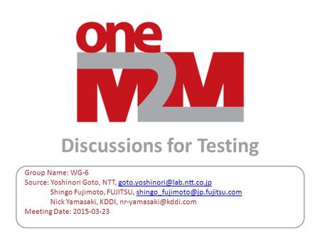 Discussions for Testing Group Name: WG-6 Source: Yoshinori Goto, NTT, Shingo Fujimoto, FUJITSU,