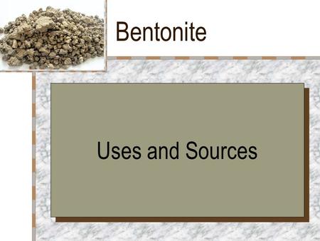 Bentonite Your Logo Here Uses and Sources. Overview Made up mainly of montmorillinite, (Na,Ca) 0.33 (Al,Mg) 2 (Si 4 O 10 )(OH) 2 · n H 2 O Formed from.