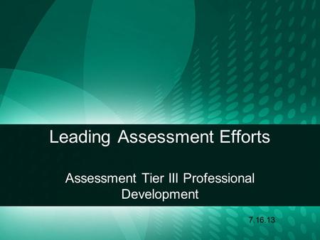 Leading Assessment Efforts Assessment Tier III Professional Development 7.16.13.