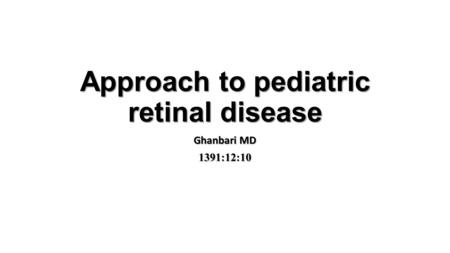 Approach to pediatric retinal disease