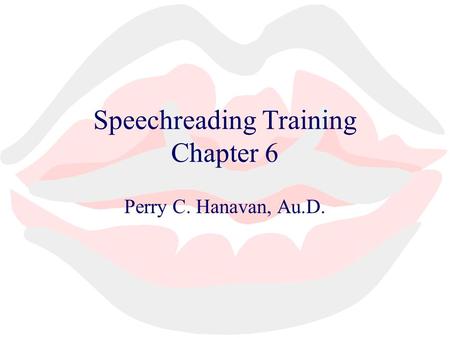 Speechreading Training Chapter 6 Perry C. Hanavan, Au.D.