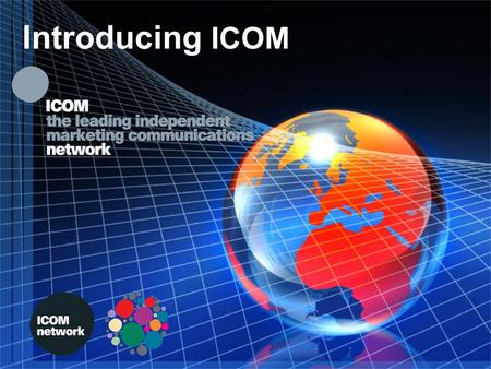 Introducing ICOM W. Who want: International resources, support & connections for their clients Exchange of ideas, information for their business Who don’t.