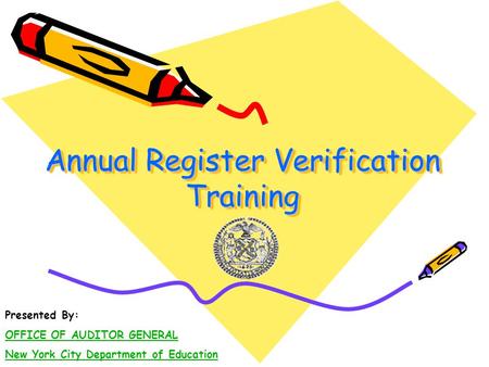 Annual Register Verification Training Presented By: OFFICE OF AUDITOR GENERAL New York City Department of Education.