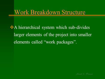 Work Breakdown Structure vA hierarchical system which sub-divides larger elements of the project into smaller elements called “work packages”.