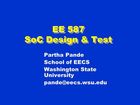 EE 587 SoC Design & Test Partha Pande School of EECS Washington State University