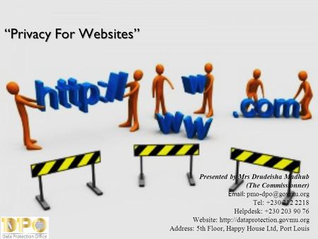 “Privacy For Websites” Presented by Mrs Drudeisha Madhub (The Commissionner)   p Tel: +230 212 2218 Helpdesk: +230 203 90 76 Website: