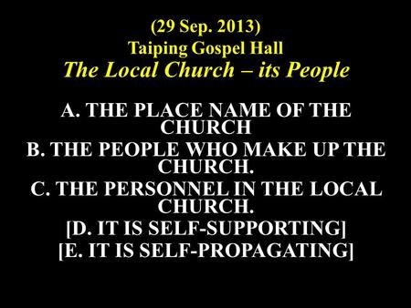 (29 Sep. 2013) Taiping Gospel Hall The Local Church – its People A. THE PLACE NAME OF THE CHURCH B. THE PEOPLE WHO MAKE UP THE CHURCH. C. THE PERSONNEL.