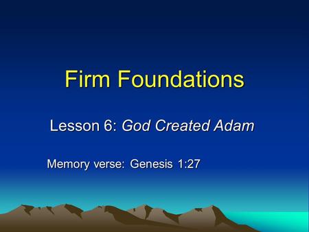 Lesson 6: God Created Adam Memory verse: Genesis 1:27