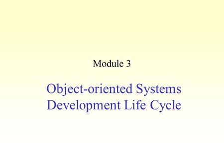 Object-oriented Systems Development Life Cycle Module 3.