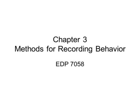 Chapter 3 Methods for Recording Behavior EDP 7058.