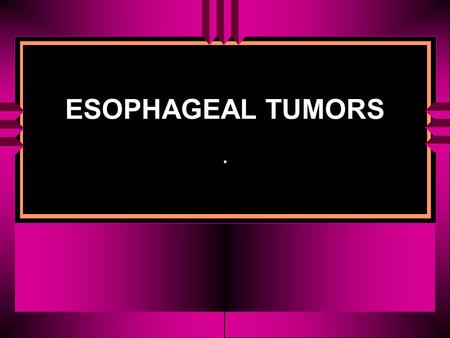 ESOPHAGEAL TUMORS ..