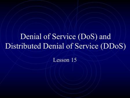 Denial of Service (DoS) and Distributed Denial of Service (DDoS)