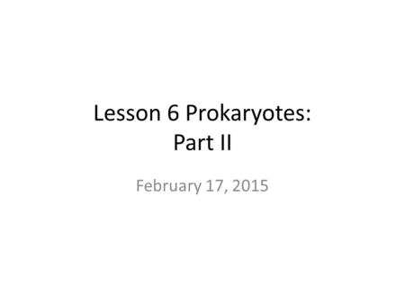 Lesson 6 Prokaryotes: Part II February 17, 2015. Gram-Positive Bacteria Divided into two groups based on G + C content (%of GC in the DNA) – Firmicutes.