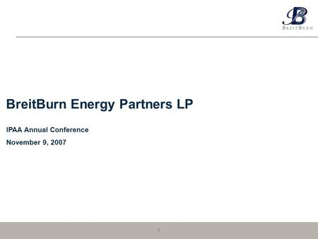 1 IPAA Annual Conference November 9, 2007 BreitBurn Energy Partners LP.