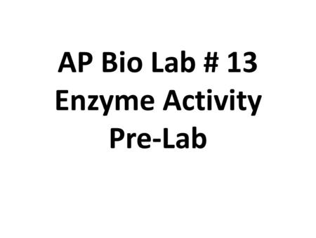 AP Bio Lab # 13 Enzyme Activity Pre-Lab