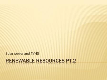 Solar power and TVHS.  Gets power from the grid being powered by from fuel or nuclear energy which both aren’t so green and safe.