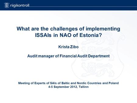 What are the challenges of implementing ISSAIs in NAO of Estonia? Krista Zibo Audit manager of Financial Audit Department Meeting of Experts of SAIs of.