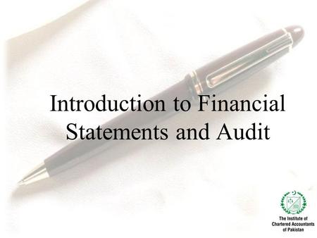 Introduction to Financial Statements and Audit. We cover in this session the following: 1.Introduction to Financial Statements 2.Why do we audit them.