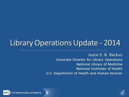 Joyce E. B. Backus Associate Director for Library Operations National Library of Medicine National Institutes of Health U.S. Department of Health and Human.