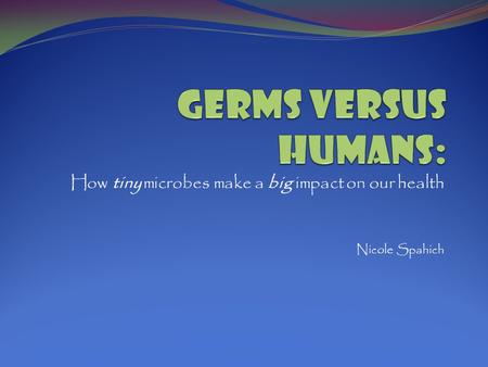 How tiny microbes make a big impact on our health Nicole Spahich.