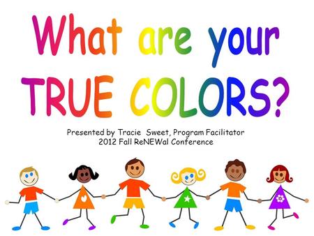 Presented by Tracie Sweet, Program Facilitator 2012 Fall ReNEWal Conference.