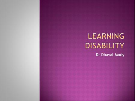 Dr Dhaval Mody. A Disorder manifested by difficulty in learning to read despite conventional instructions, adequate intelligence and socio cultural opportunities,