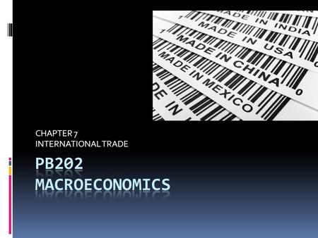 CHAPTER 7 INTERNATIONAL TRADE. In this chapter, you will learn to solve these problems  Why international trade is important?  Why countries should.