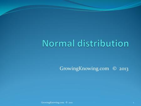 GrowingKnowing.com © 2013 1GrowingKnowing.com © 2011.