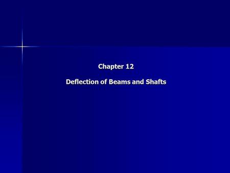 Chapter 12 Deflection of Beams and Shafts