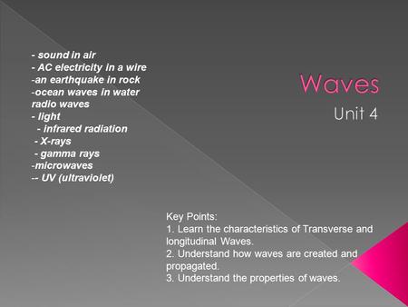 - sound in air - AC electricity in a wire -an earthquake in rock -ocean waves in water radio waves - light - infrared radiation - X-rays - gamma rays -microwaves.