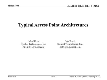 Doc.: IEEE 802.11- 802.11-04/313r1 Submission March 2004 Beach & Klein, Symbol Technologies, Inc.Slide 1 Typical Access Point Architectures John Klein.