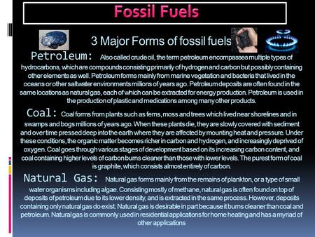 3 Major Forms of fossil fuels Petroleum: Also called crude oil, the term petroleum encompasses multiple types of hydrocarbons, which are compounds consisting.