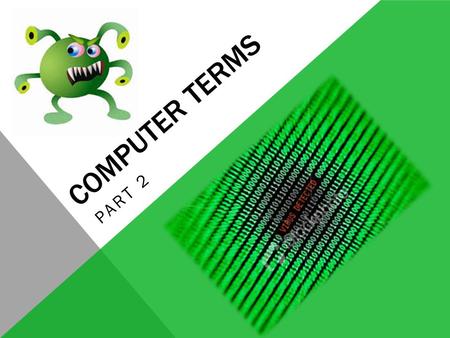 COMPUTER TERMS PART 2. NETWORK When you have two or more computers connected to each other, you have a network. The purpose of a network is to enable.