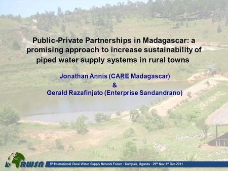 6 th International Rural Water Supply Network Forum : Kampala, Uganda : 29 th Nov-1 st Dec 2011 Jonathan Annis (CARE Madagascar) & Gerald Razafinjato (Enterprise.