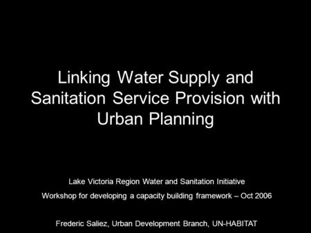 Linking Water Supply and Sanitation Service Provision with Urban Planning Lake Victoria Region Water and Sanitation Initiative Workshop for developing.