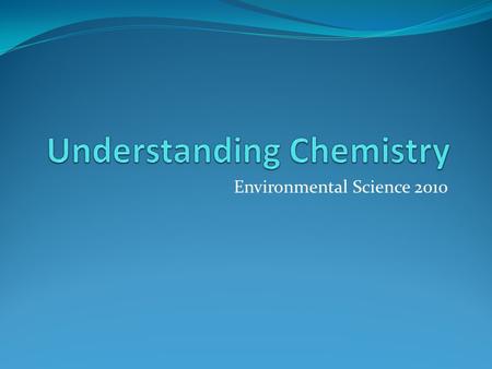 Environmental Science 2010. PERIODIC TABLE Living Matter made up of: C = Carbon H = Hydrogen N = Nitrogen O = Oxygen P = Phosphorous S = Sulfur.