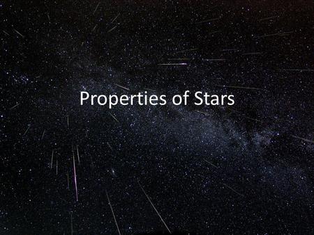 Properties of Stars. Distance Luminosity (intrinsic brightness) Temperature (at the surface) Radius Mass.