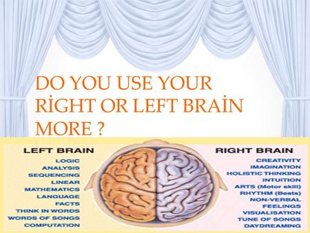 DO YOU USE YOUR RİGHT OR LEFT BRAİN MORE ?